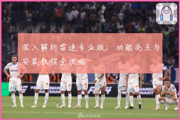 深入解析雷速专业版：功能亮点与安装教程全攻略