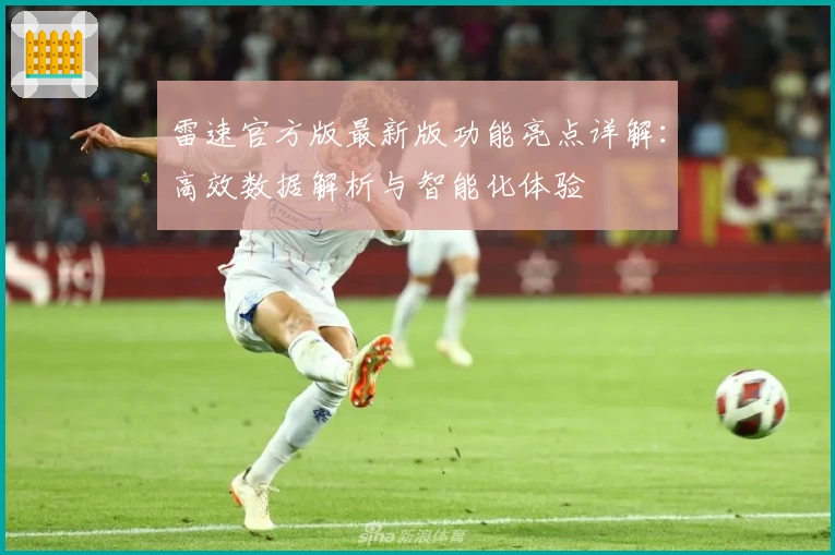 雷速官方版最新版功能亮点详解：高效数据解析与智能化体验