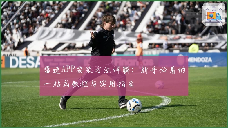 雷速APP安装方法详解：新手必看的一站式教程与实用指南