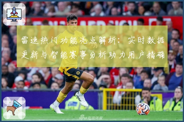 雷速热门功能亮点解析：实时数据更新与智能赛事分析助力用户精确决策