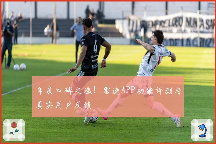 年度口碑之选！雷速APP功能评测与真实用户反馈