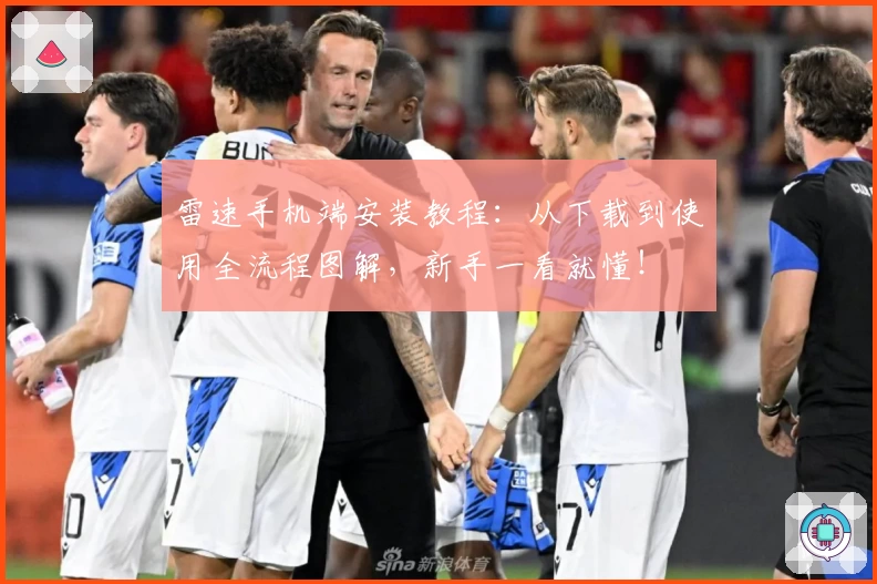 雷速手机端安装教程：从下载到使用全流程图解，新手一看就懂！