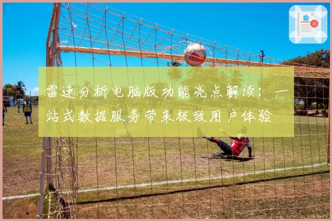 雷速分析电脑版功能亮点解读:一站式数据服务带来极致用户体验