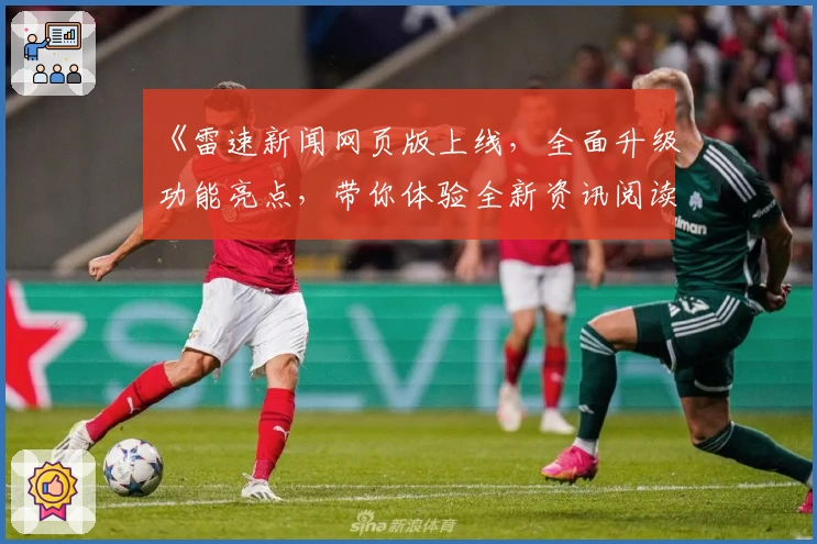 《雷速新闻网页版上线，全面升级功能亮点，带你体验全新资讯阅读方式》