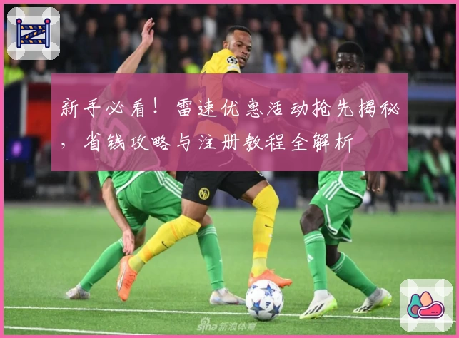 新手必看！雷速优惠活动抢先揭秘，省钱攻略与注册教程全解析