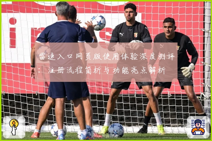 雷速入口网页版使用体验深度测评：注册流程简析与功能亮点解析