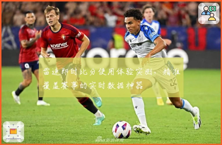 雷速即时比分使用体验实测，精准覆盖赛事的实时数据神器