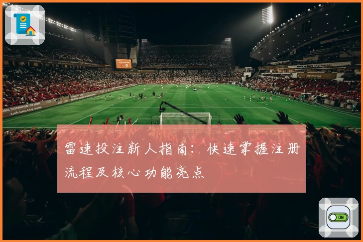 雷速投注新人指南：快速掌握注册流程及核心功能亮点